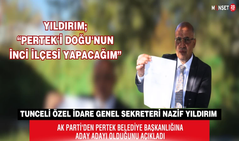 YILDIRIM; "PERTEK'İ DOĞU'NUN İNCİ İLÇESİ YAPACAĞIM"