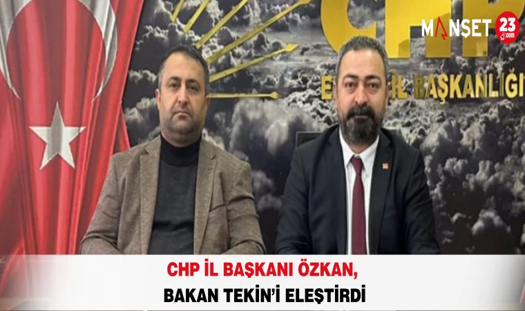 CHP İl Başkanı Özkan, Bakan Tekin’i Eleştirdi