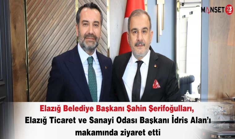 Elazığ Belediye Başkanı Şahin Şerifoğulları, Elazığ Ticaret ve Sanayi Odası Başkanı İdris Alan’ı makamında ziyaret etti