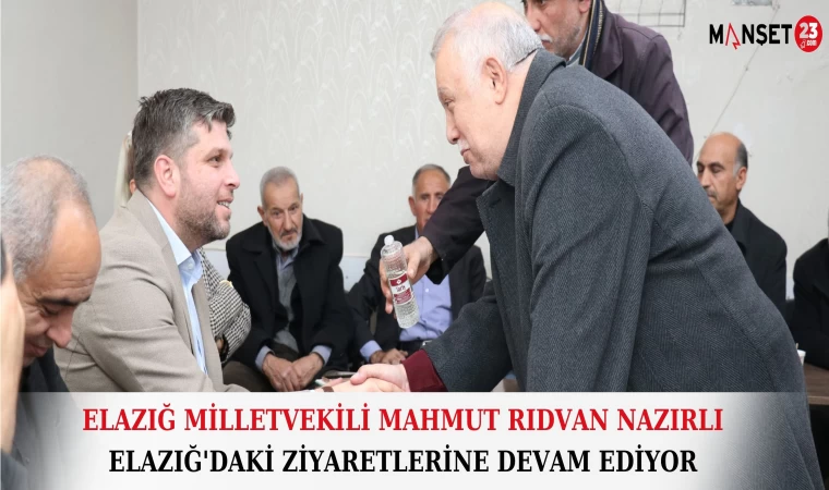 ELAZIĞ MİLLETVEKİLİ MAHMUT RIDVAN NAZIRLI ELAZIĞ'DA Kİ ZİYARETLERİNE DEVAM EDİYOR