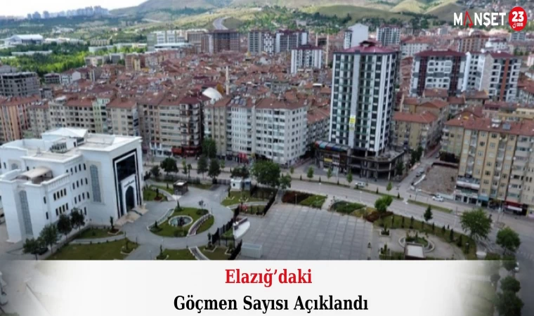Elazığ’daki Göçmen Sayısı Açıklandı