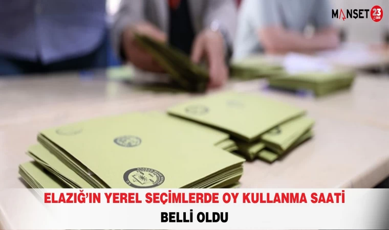 Elazığ’ın Yerel Seçimlerde Oy Kullanma Saati Belli Oldu
