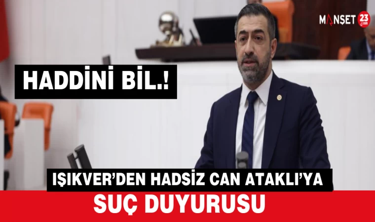 IŞIKVER’DEN HADSİZ CAN ATAKLI’YA SUÇ DUYURUSU