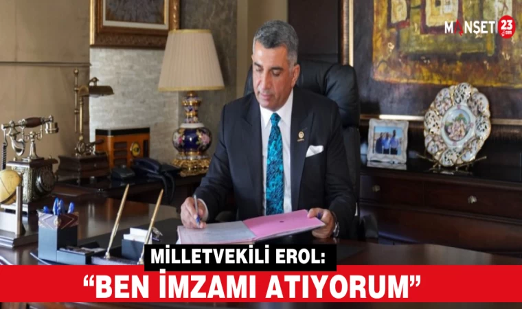 Milletvekili Erol: “Ben İmzamı Atıyorum”