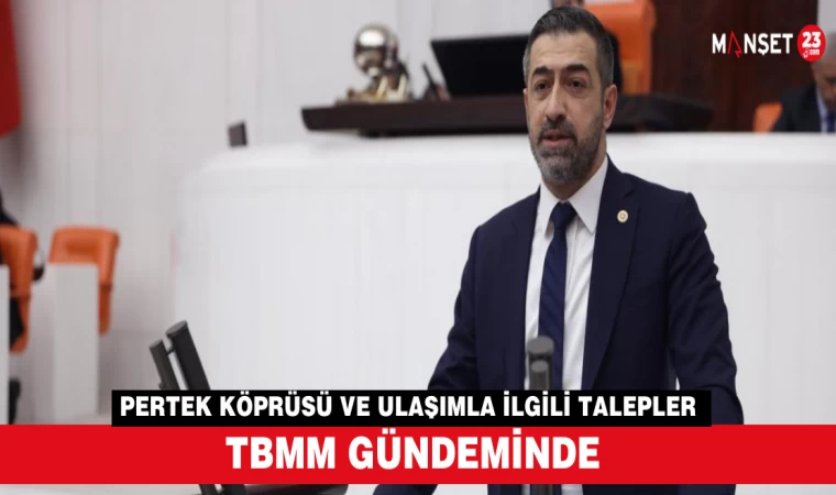 PERTEK KÖPRÜSÜ VE ULAŞIMLA İLGİLİ TALEPLER TBMM GÜNDEMİNDE