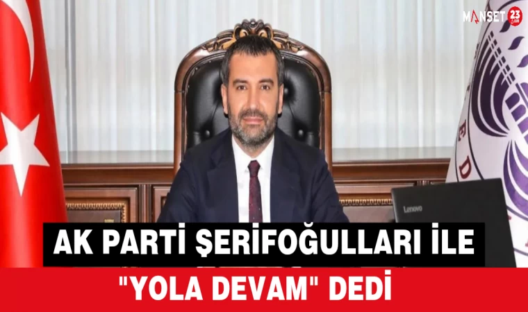 AK PARTİ ŞERİFOĞULLARI İLE "YOLA DEVAM " DEDİ