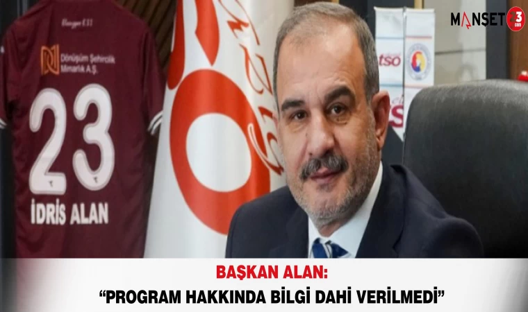 Başkan Alan: “Program Hakkında Bilgi Dahi Verilmedi”