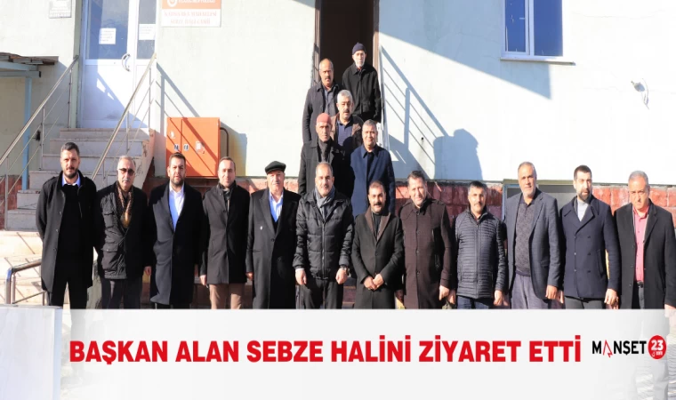 BAŞKAN ALAN SEBZE HALİNİ ZİYARET ETTİ