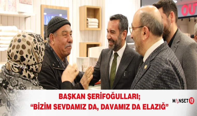 Başkan Şerifoğulları; “Bizim Sevdamız da, Davamız da Elazığ”