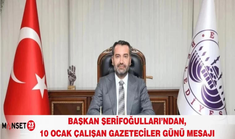 BAŞKAN ŞERİFOĞULLARI’NDAN, 10 OCAK ÇALIŞAN GAZETECİLER GÜNÜ MESAJI