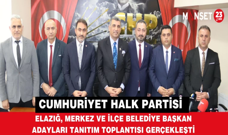 CHP Elazığ, Merkez ve İlçe Belediye Başkan Adayları Tanıtım Toplantısı Gerçekleşti