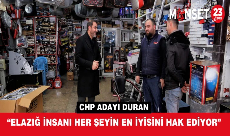 “ELAZIĞ İNSANI HER ŞEYİN EN İYİSİNİ HAK EDİYOR”