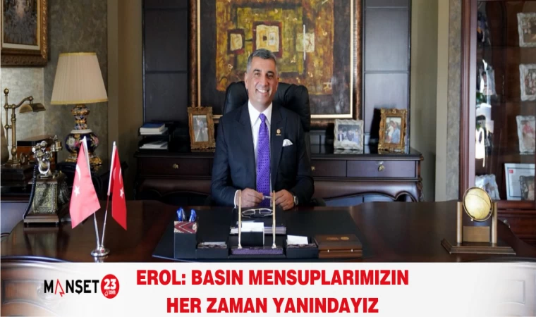 EROL: BASIN MENSUPLARIMIZIN HER ZAMAN YANINDAYIZ
