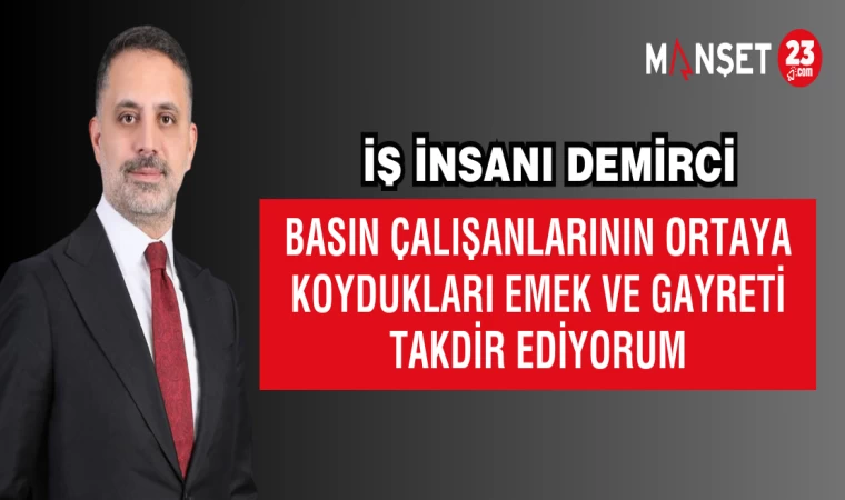İŞ İNSANI DEMİRCİ: "BASIN ÇALIŞANLARININ ORTAYA KOYDUKLARI EMEK VE GAYRETİ TAKDİR EDİYORUM"