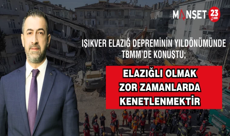 MİLLETVEKİLİ IŞIKVER; "ELAZIĞLI OLMAK ZOR ZAMANLARDA KENETLENMEKTİR"
