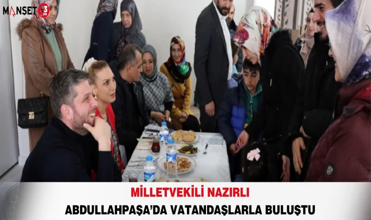 Milletvekili Nazırlı Abdullahpaşa’da Vatandaşlarla Buluştu