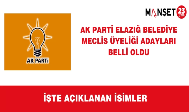 Ak Parti Elazığ Belediye Meclis Üyeliği Adayları Belli Oldu