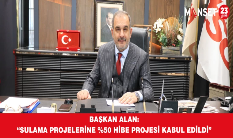 Başkan Alan: “Sulama Projelerine %50 Hibe Projesi Kabul Edildi”