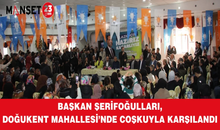 Başkan Şerifoğulları, Doğukent Mahallesi’nde Coşkuyla Karşılandı