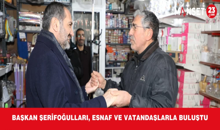 Başkan Şerifoğulları, Esnaf ve Vatandaşlarla Buluştu