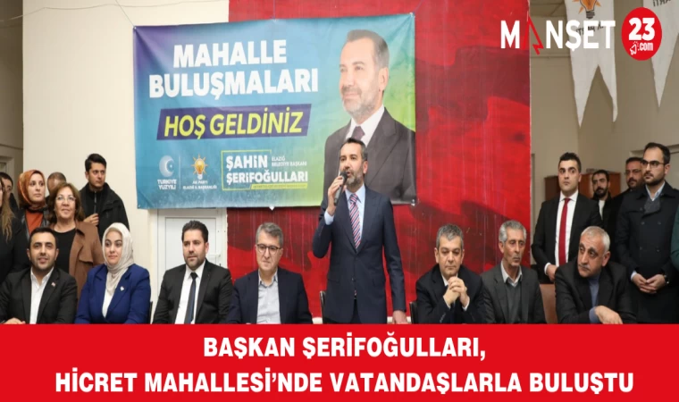 Başkan Şerifoğulları, Hicret Mahallesi’nde Vatandaşlarla Buluştu