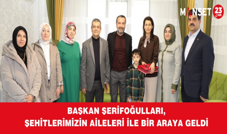 Başkan Şerifoğulları, Şehitlerimizin Aileleri İle Bir Araya Geldi