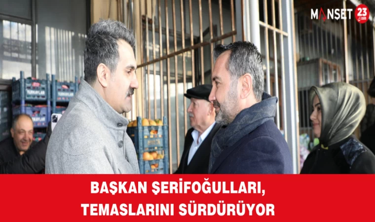 Başkan Şerifoğulları, Temaslarını Sürdürüyor