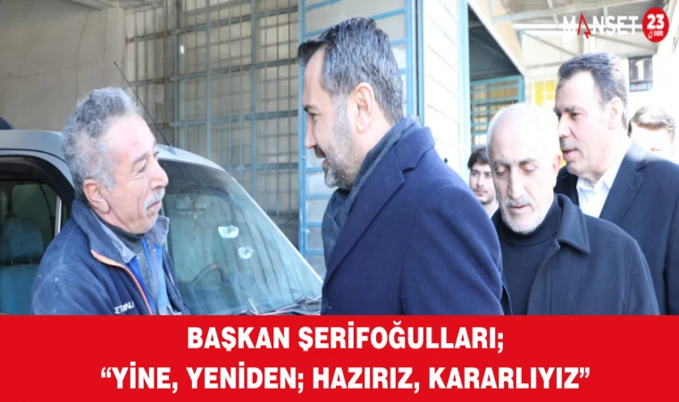 Başkan Şerifoğulları; “Yine, Yeniden; Hazırız, Kararlıyız”