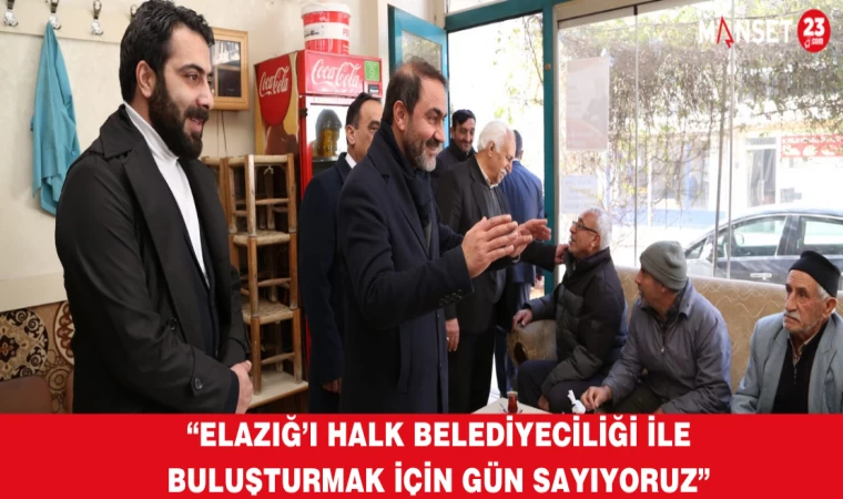 “ELAZIĞ’I HALK BELEDİYECİLİĞİ İLE BULUŞTURMAK İÇİN GÜN SAYIYORUZ”