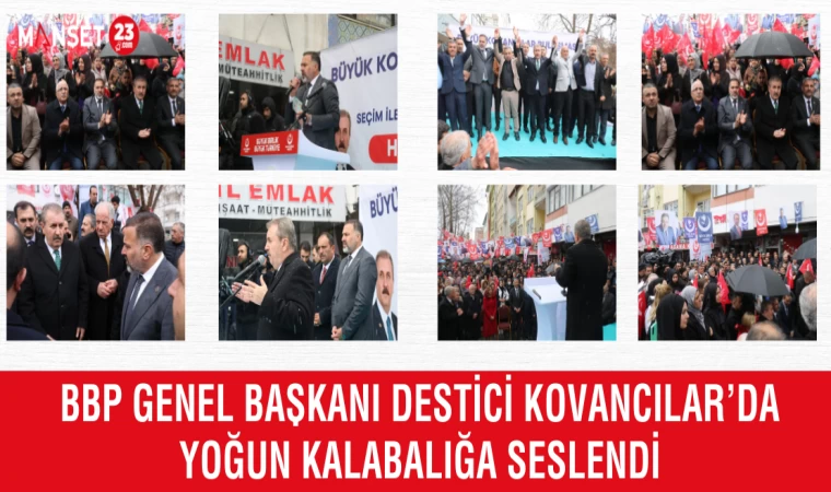BBP GENEL BAŞKANI DESTİCİ KOVANCILAR’DA YOĞUN KALABALIĞA SESLENDİ