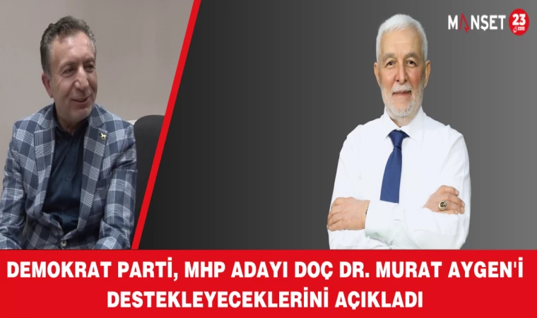 Demokrat Parti, MHP Adayı Doç Dr. Murat Aygen'i Destekleyeceklerini Açıkladı