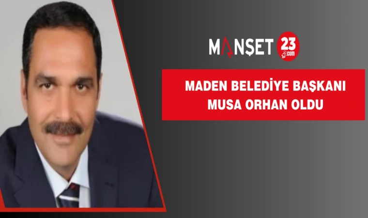 Maden Belediye Başkanı Musa Orhan Oldu