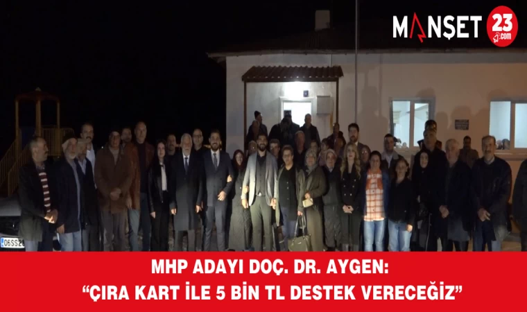 MHP Adayı Doç. Dr. Aygen: “Çıra Kart İle 5 Bin TL Destek Vereceğiz”
