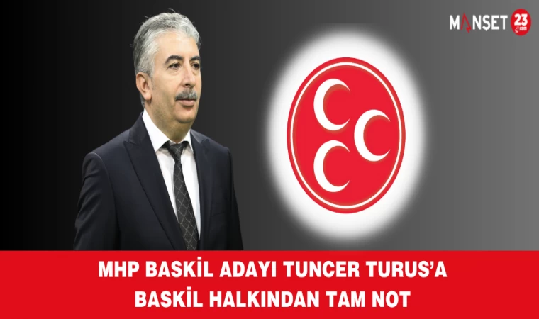 MHP BASKİL ADAYI TUNCER TURUS’A BASKİL HALKINDAN TAM NOT