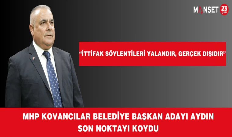 MHP KOVANCILAR BELEDİYE BAŞKAN ADAYI AYDIN SON NOKTAYI KOYDU “İTTİFAK SÖYLENTİLERİ YALANDIR, GERÇEK DIŞIDIR”