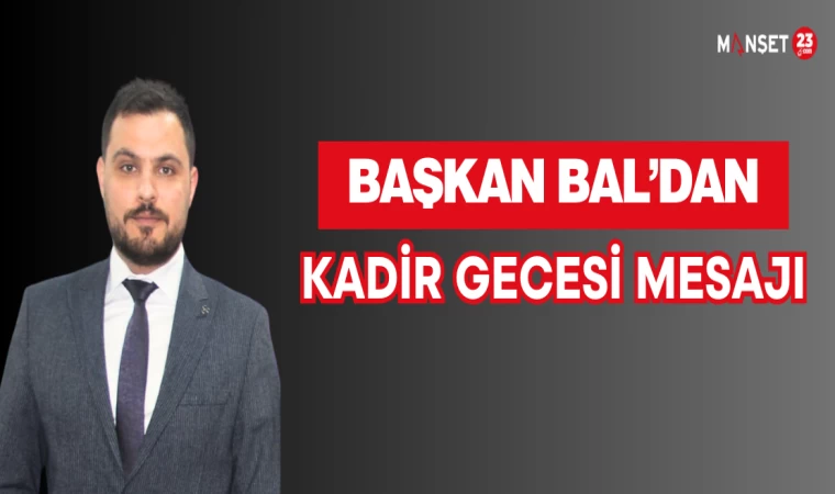 BAŞKAN BAL'DAN KADİR GECESİ KUTLAMA MESAJI