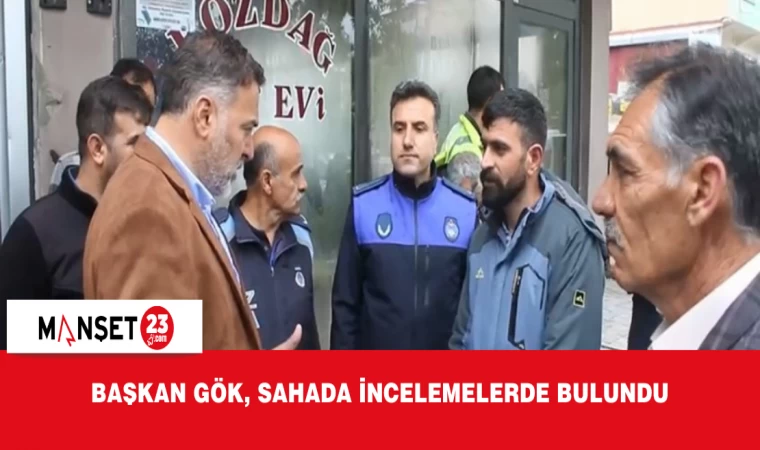 Başkan Gök, Sahada İncelemelerde Bulundu