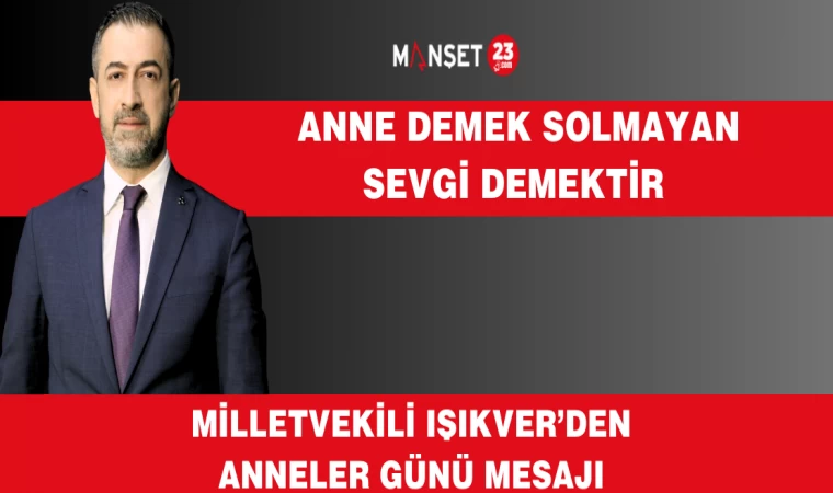 MİLLETVEKİLİ IŞIKVER'DEN ANNELER GÜNÜ MESAJI