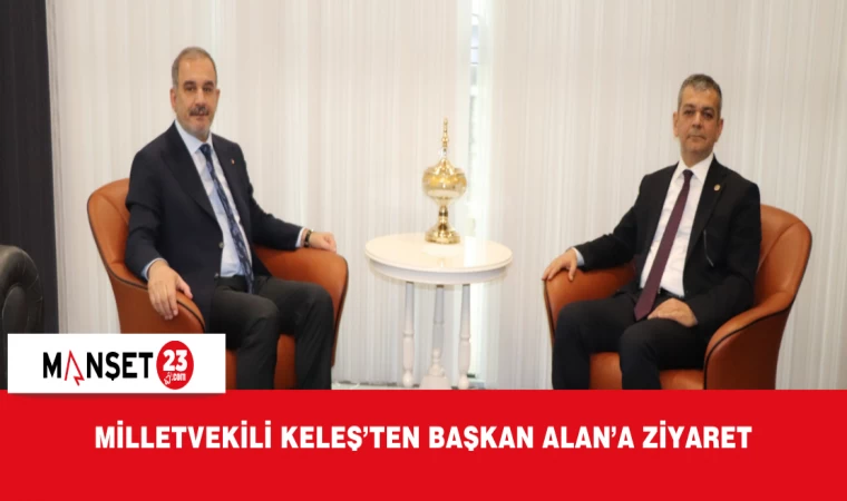 MİLLETVEKİLİ KELEŞ’TEN BAŞKAN ALAN’A ZİYARET