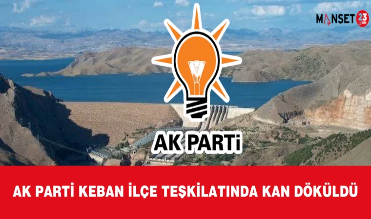 AK PARTİ KEBAN İLÇE TEŞKİLATINDA KAN DÖKÜLDÜ