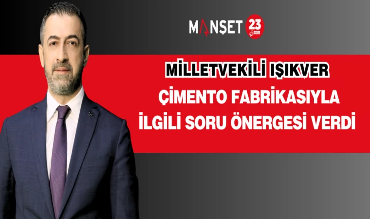 IŞIKVER ÇİMENTO FABRİKASIYLA İLGİLİ SORU ÖNERGESİ VERDİ