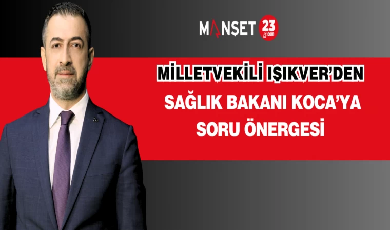 Milletvekili Işıkver’den Sağlık Bakanı Koca’ya Soru Önergesi