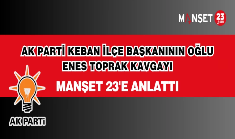 OLAYDA İSMİ GEÇEN ENES TOPRAK KAVGAYI MANŞET 23'E ANLATTI