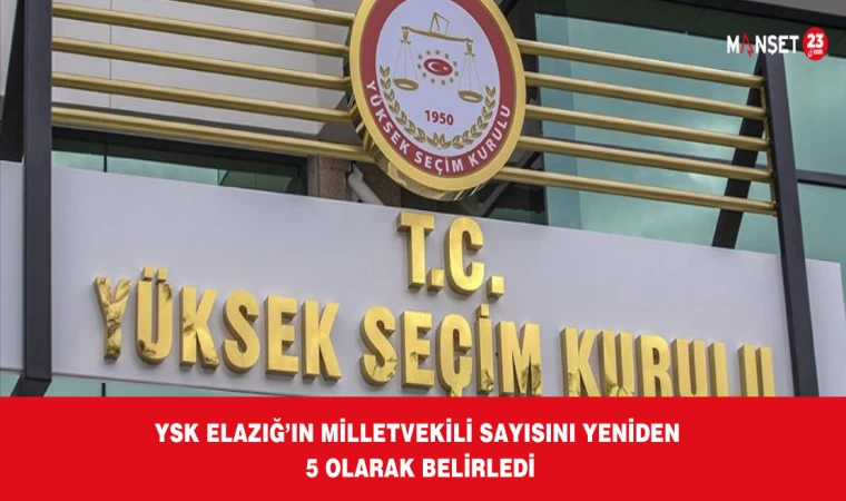 YSK Elazığ’ın Milletvekili Sayısını Yeniden 5 Olarak Belirledi