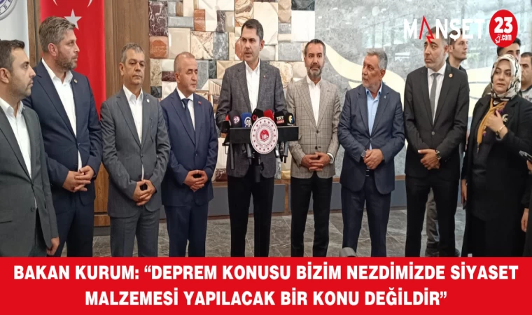 Bakan Kurum: “Deprem Konusu Bizim Nezdimizde Siyaset Malzemesi Yapılacak Bir Konu Değildir”