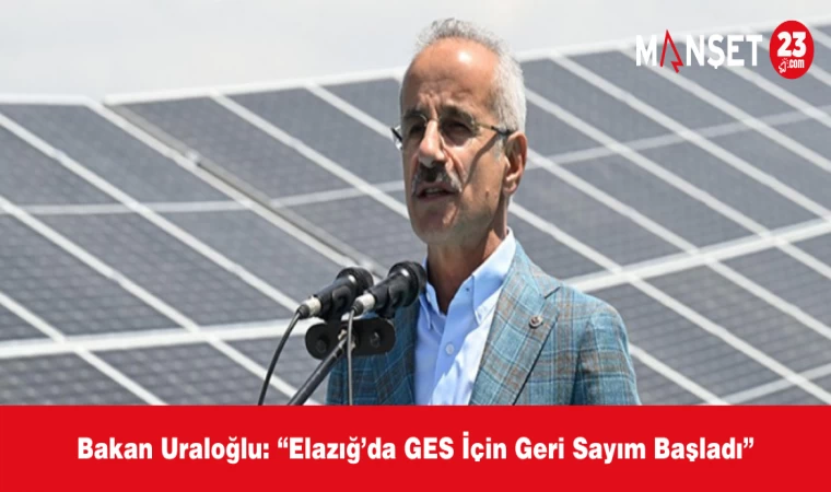 Bakan Uraloğlu: “Elazığ’da GES İçin Geri Sayım Başladı”