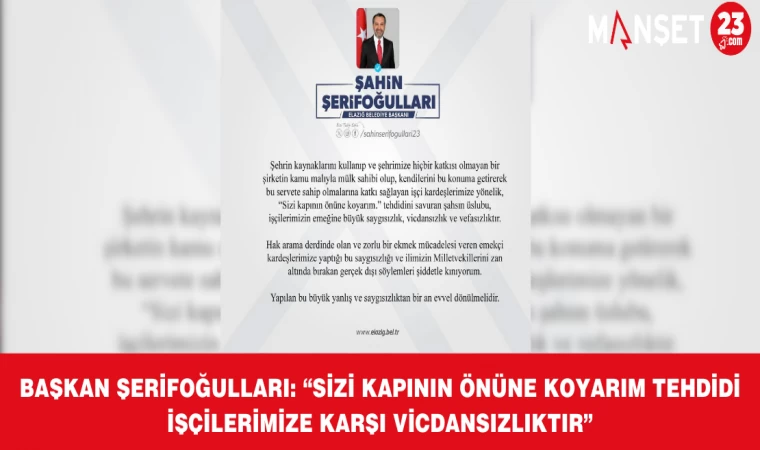 Başkan Şerifoğulları: “Sizi Kapının Önüne Koyarım Tehdidi İşçilerimize Karşı Vicdansızlıktır”