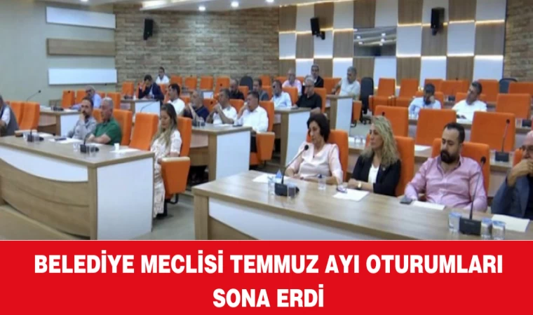 Belediye Meclisi Temmuz Ayı Oturumları Sona Erdi