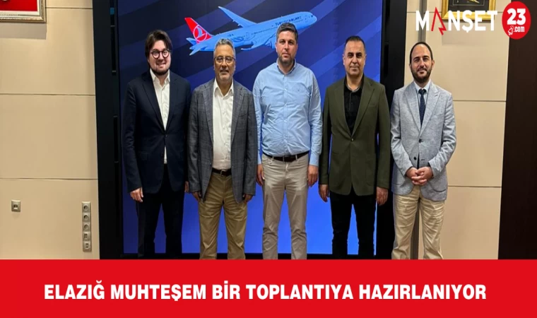 ELAZIĞ MUHTEŞEM BİR TOPLANTIYA HAZIRLANIYOR
