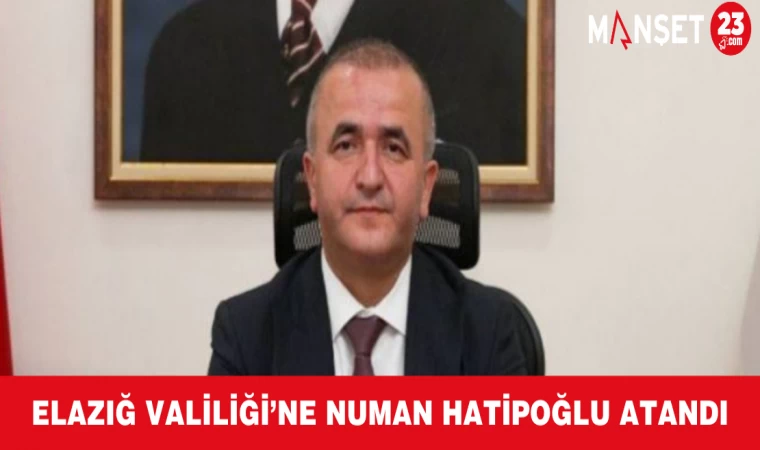 Elazığ Valiliği’ne Numan Hatipoğlu Atandı